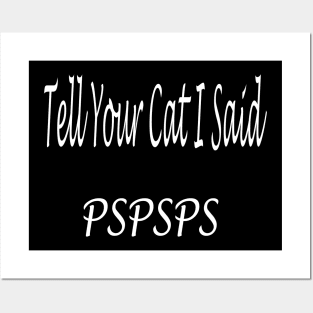 Tell Your Cat I Said Pspsps Posters and Art